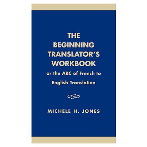 Beginning Translator''s Workbook: Or the ABC of French to English Translation Hardcover, University Press of America