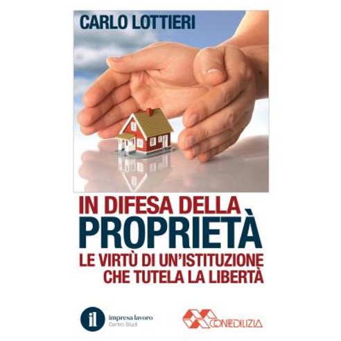 In Difesa Della Proprieta: Le Virtu Di Un''istituzione Che Difende La Liberta Paperback, Createspace Independent Publishing Platform
