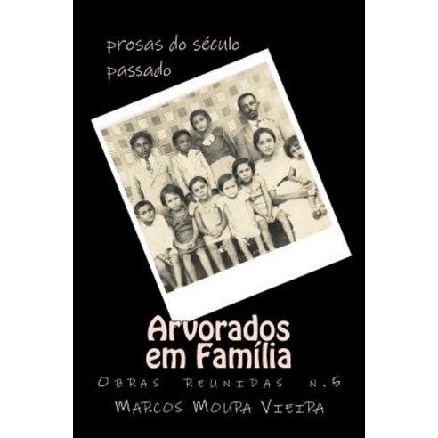 Arvorados Em Familia: Prosas Do Seculo Passado Paperback, Createspace Independent Publishing Platform