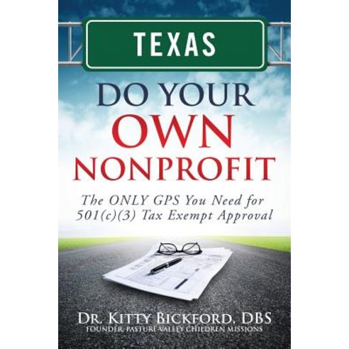 Texas Do Your Own Nonprofit: The Only GPS You Need for 501c3 Tax Exempt Approval Paperback, Chalfant Eckert Publishing
