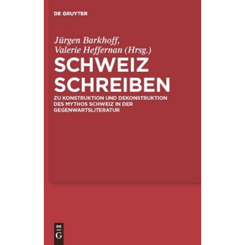 Schweiz Schreiben: Zu Konstruktion Und Dekonstruktion Des Mythos Schweiz in Der Gegenwartsliteratur Hardcover, Walter de Gruyter