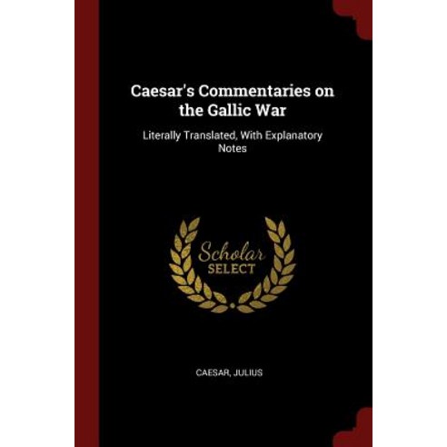 Caesar''s Commentaries on the Gallic War: Literally Translated with Explanatory Notes Paperback, Andesite Press