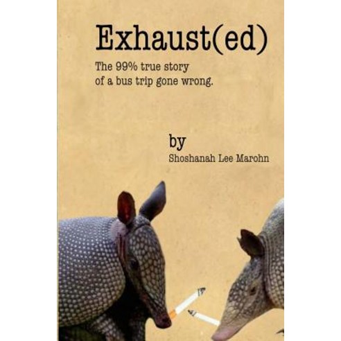 Exhaust(ed): The 99% True Story of a Bus Trip Gone Wrong. Paperback, Createspace Independent Publishing Platform