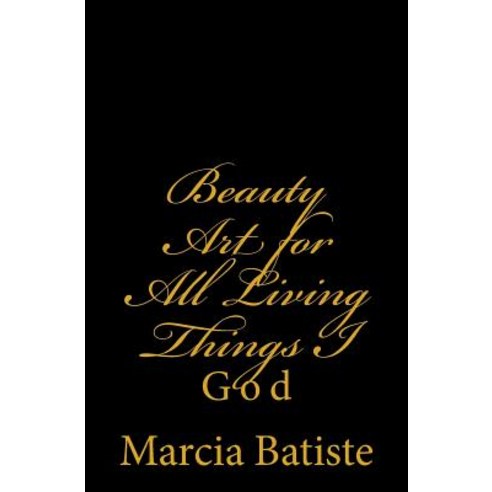 Beauty Art for All Living Things I: God Paperback, Createspace Independent Publishing Platform