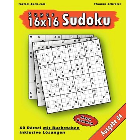 16x16 Super-Sudoku Mit Buchstaben 04: 16x16 Buchstaben-Sudoku Mit Losungen Ausgabe 04 Paperback, Createspace Independent Publishing Platform