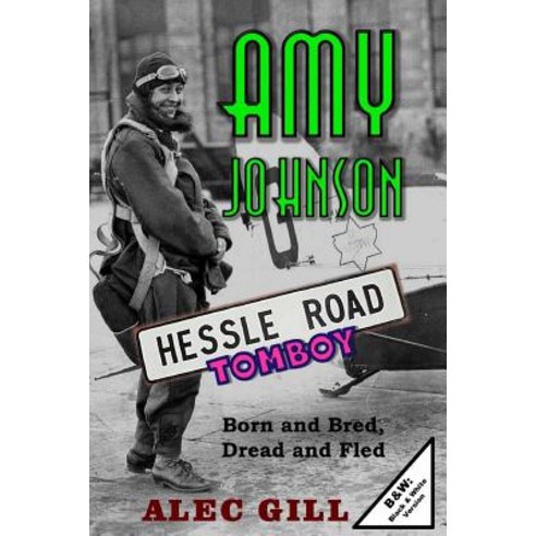 Amy Johnson: Hessle Road Tomboy - Born and Bred Dread and Fled: B&w: Black & White Version Paperback, Createspace Independent Publishing Platform