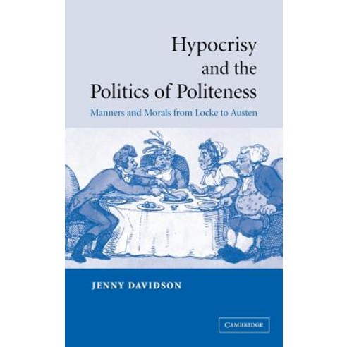 Hypocrisy and the Politics of Politeness: Manners and Morals from Locke to Austen Hardcover, Cambridge University Press