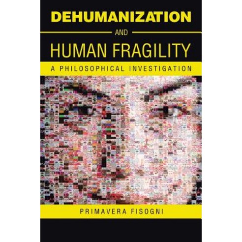 Dehumanization and Human Fragility: A Philosophical Investigation Paperback, Authorhouse