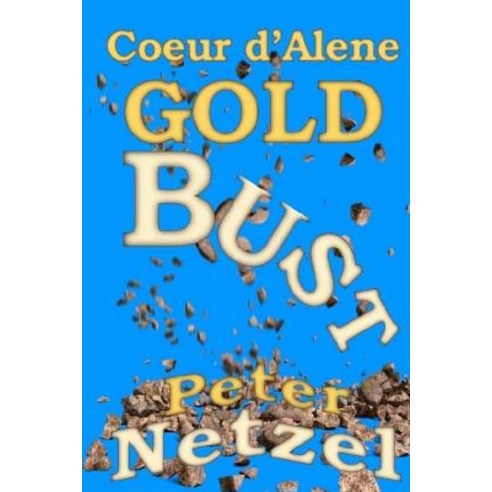Coeur D''Alene Gold Bust Paperback, Createspace Independent Publishing Platform