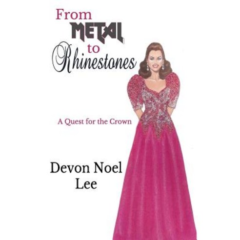 From Metal to Rhinestones: A Quest for the Crown Paperback, Createspace Independent Publishing Platform