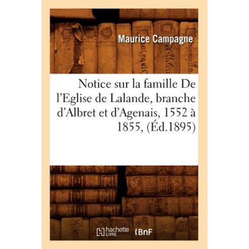 Notice Sur La Famille de L''Eglise de Lalande Branche D''Albret Et D''Agenais 1552 a 1855 (A0/00d.1895) Paperback, Hachette Livre - Bnf