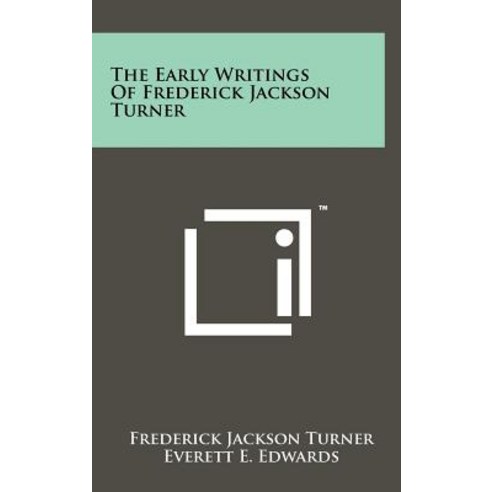 The Early Writings of Frederick Jackson Turner Hardcover, Literary Licensing, LLC