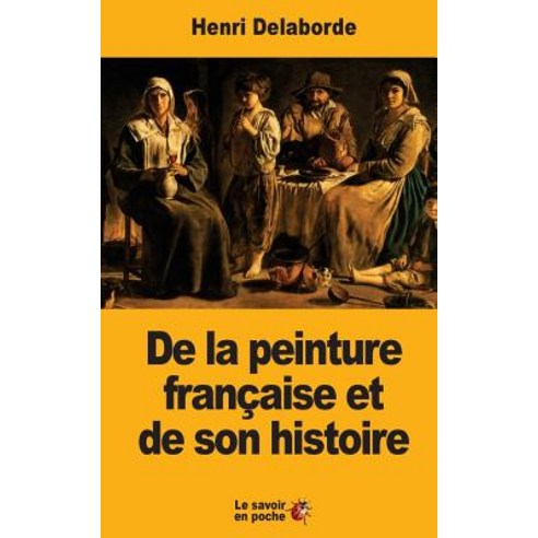 de la Peinture Francaise Et de Son Histoire Paperback, Createspace Independent Publishing Platform