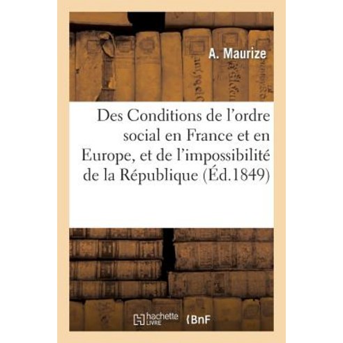 Des Conditions de L''Ordre Social En France Et En Europe Et de L''Impossibilite de la Republique Paperback, Hachette Livre - Bnf