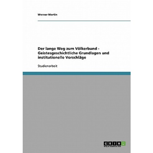 Der Lange Weg Zum Volkerbund - Geistesgeschichtliche Grundlagen Und Institutionelle Vorschlage Paperback, Grin Publishing