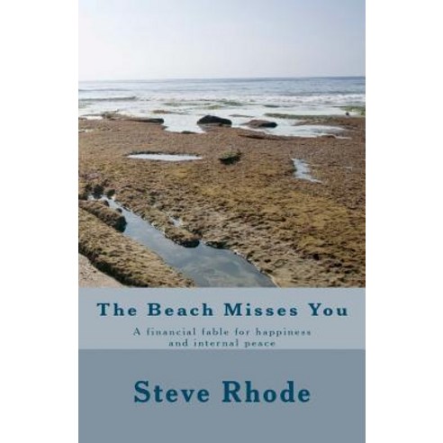 The Beach Misses You: A Financial Fable for Happiness and Internal Peace Paperback, Createspace Independent Publishing Platform