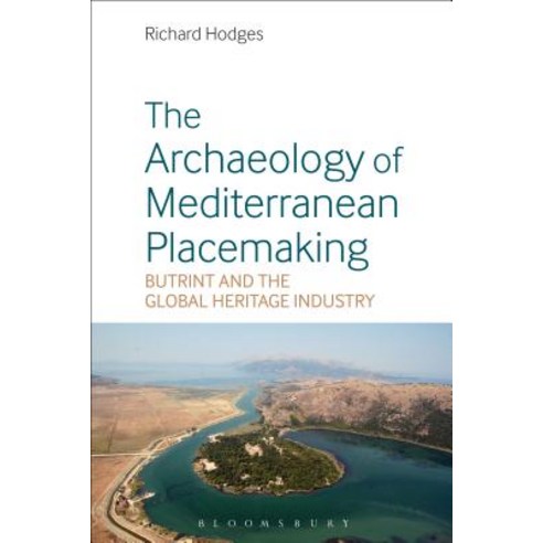 The Archaeology of Mediterranean Placemaking: Butrint and the Global Heritage Industry Paperback, Bloomsbury Academic
