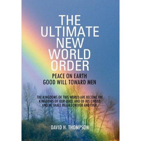 The Ultimate New World Order: Peace on Earth Good Will Toward Men Hardcover, Xlibris Corporation