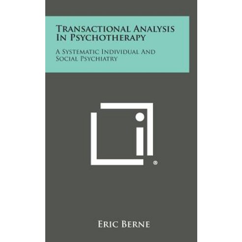Transactional Analysis in Psychotherapy: A Systematic Individual and Social Psychiatry Hardcover, Literary Licensing, LLC