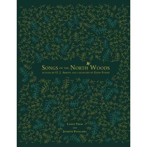 Songs of the North Woods as Sung by O.J. Abbott and Collected by Edith Fowke Paperback, University of Calgary Press