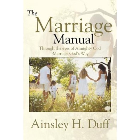 The Marriage Manual: Through the Eyes of Almighty God-Marriage God''s Way Paperback, Xlibris Corporation