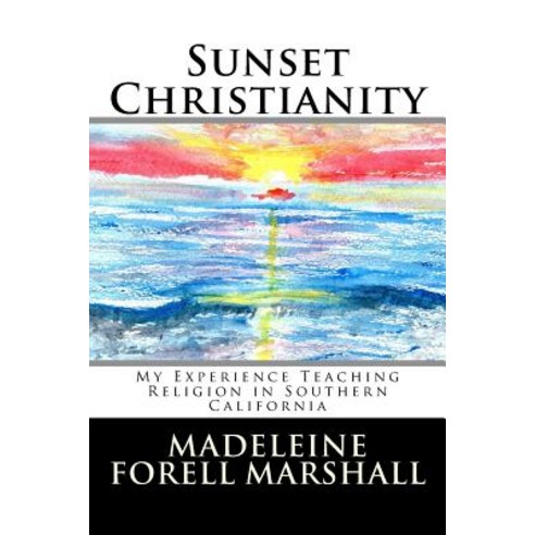 Sunset Christianity: My Experience Teaching Religion in Southern California Paperback, Createspace Independent Publishing Platform