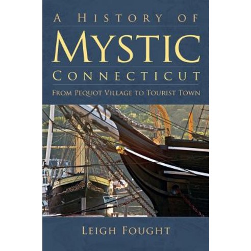 A History of Mystic Connecticut: From Pequot Village to Tourist Town Hardcover, History Press Library Editions
