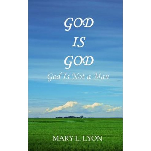 God Is God: God Is Not a Man Paperback, Createspace Independent Publishing Platform