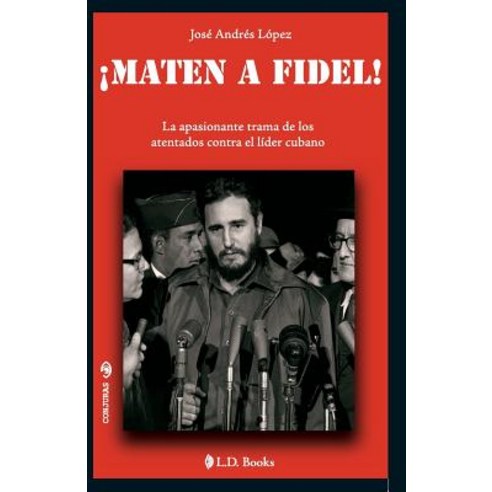 Maten a Fidel!: La Apasionante Trama de Los Atentados Contra El Lider Cubano Paperback, Createspace Independent Publishing Platform