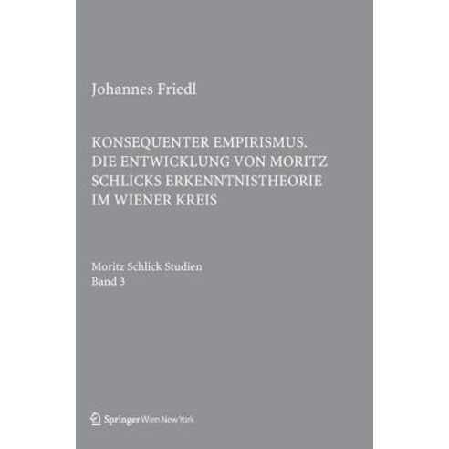 Konsequenter Empirismus: Die Entwicklung Von Moritz Schlicks Erkenntnistheorie Im Wiener Kreis Hardcover, Springer