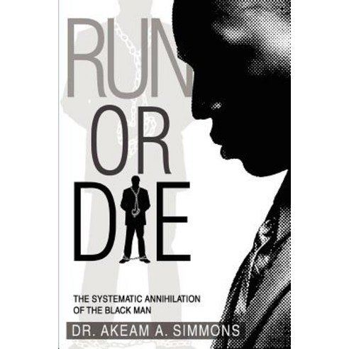 Run or Die: The Systematic Annihilation of the Black Man Paperback, iUniverse
