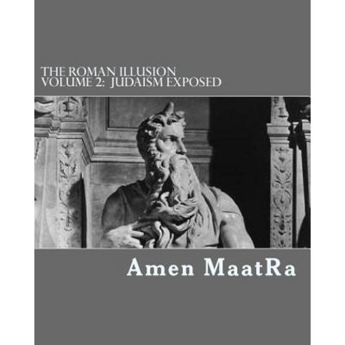 The Roman Illusion Volume 2: Explores the African Origins of Judaism Paperback, Createspace Independent Publishing Platform