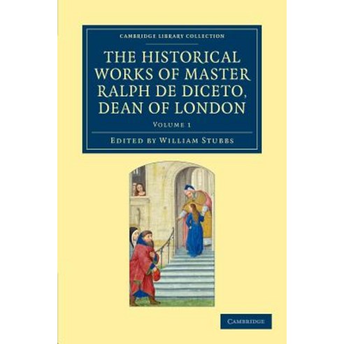 Radulfi de Diceto Decani Lundoniensis Opera Historica - Volume 1, Cambridge University Press