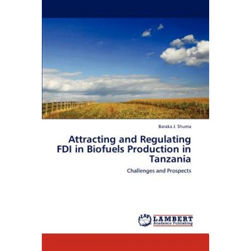 Attracting and Regulating FDI in Biofuels Production in Tanzania Paperback, LAP Lambert Academic Publishing