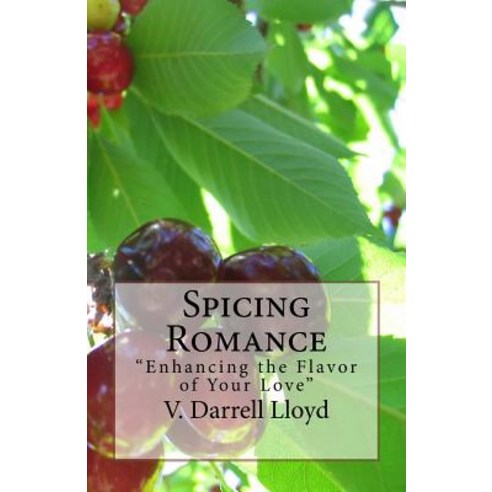 Spicing Romance: "Enhancing the Flavor of Your Love" Paperback, Createspace Independent Publishing Platform