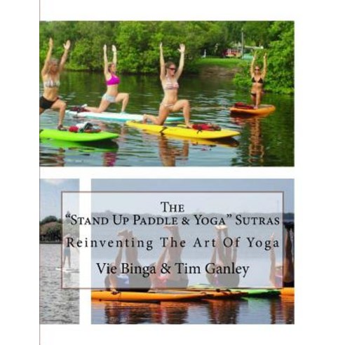 The Stand Up Paddle & Yoga Sutras: Reinventing the Art of Yoga Paperback, Createspace Independent Publishing Platform