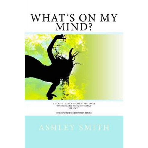 What''s on My Mind?: A Collection of Blog Entries from Overcoming Schizophrenia Paperback, Createspace