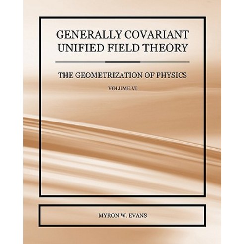 Generally Covariant Unified Field Theory - The Geometrization of ...