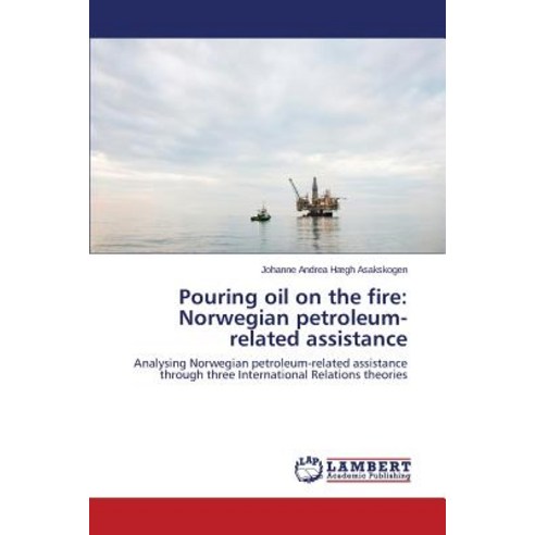 Pouring Oil on the Fire: Norwegian Petroleum-Related Assistance Paperback, LAP Lambert Academic Publishing
