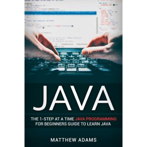 Java: The 1-Step at a Time Java Programming for Beginners Guide to Learn Java Paperback, Createspace Independent Publishing Platform