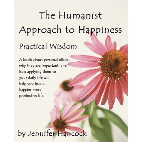 The Humanist Approach to Happiness: Practical Wisdom Paperback, Createspace