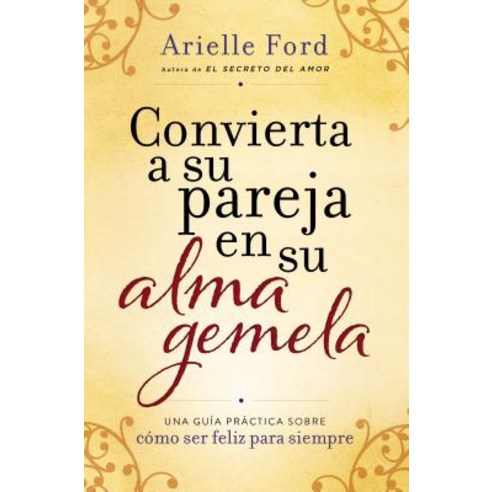 Convierta a Su Pareja En Su Alma Gemela: Una Guia Practica Sobre Como Ser Feliz Para Siempre Paperback, HarperCollins Espanol