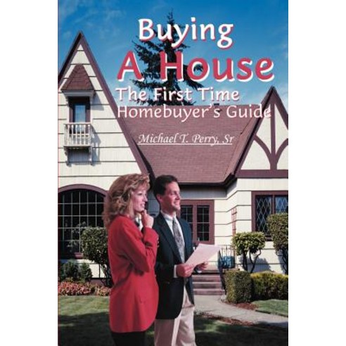 Buying a House: The First Time Homebuyer''s Guide Paperback, Writer''s Showcase Press