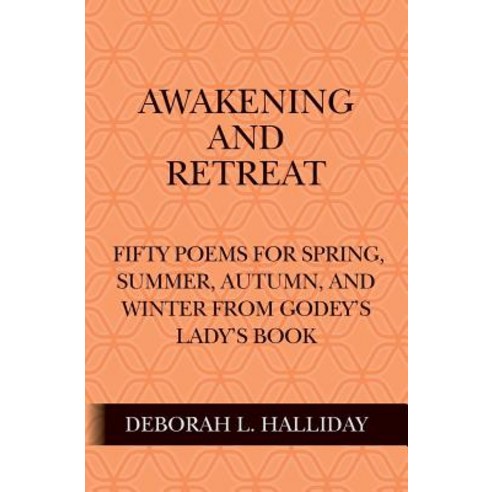 Awakening and Retreat: Fifty Poems for Spring Summer Autumn and Winter from Godey''s Lady''s Book Paperback, Createspace Independent Publishing Platform