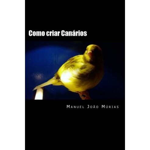 Como Criar Canarios Paperback, Createspace Independent Publishing Platform