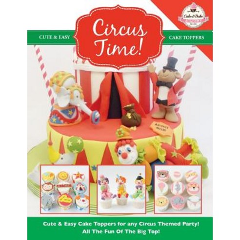 Circus Time! Cute & Easy Cake Toppers for Any Circus Themed Party! All the Fun of the Big Top Paperback, Kyle Craig Publishing