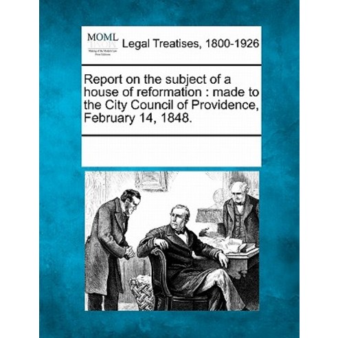 Report on the Subject of a House of Reformation: Made to the City Council of Providence February 14 1848. Paperback, Gale Ecco, Making of Modern Law
