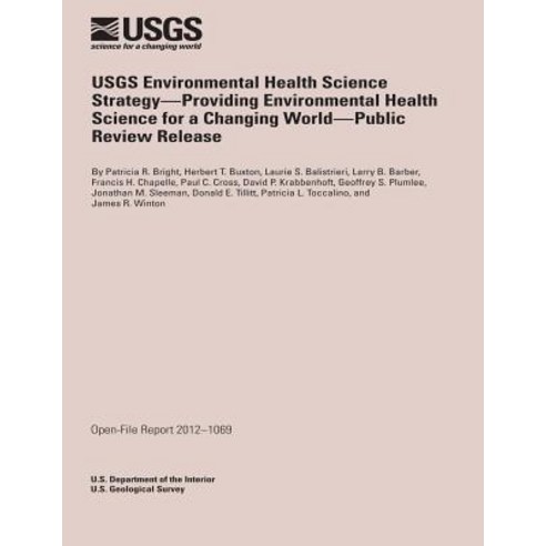 Usgs Environmental Health Science Strategy- Providing Environmental Health Science for Changing World- Public Review Release Paperback, Createspace