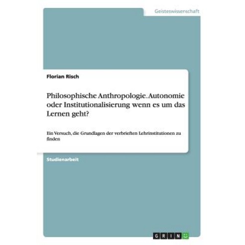 Philosophische Anthropologie. Autonomie Oder Institutionalisierung Wenn Es Um Das Lernen Geht? Paperback, Grin Publishing