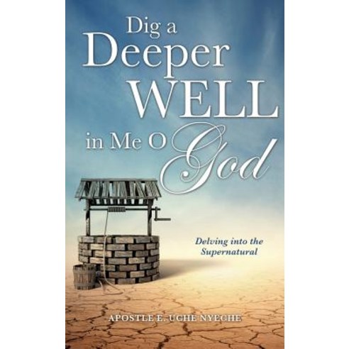 Dig a Deeper Well in Me O God Hardcover, Xulon Press